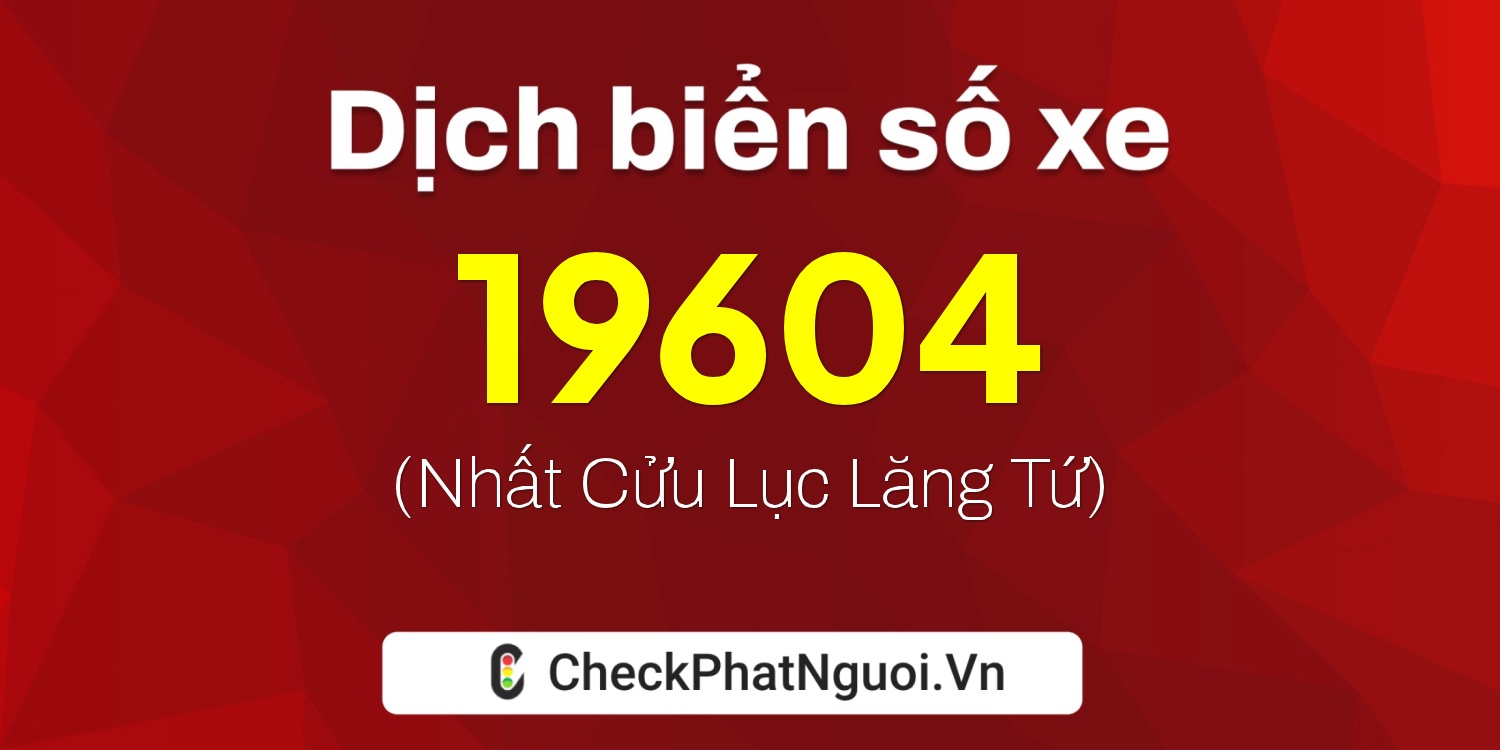 Dịch ý nghĩa <b>biển số xe 36K-19604</b> tại website checkphatnguoi.vn