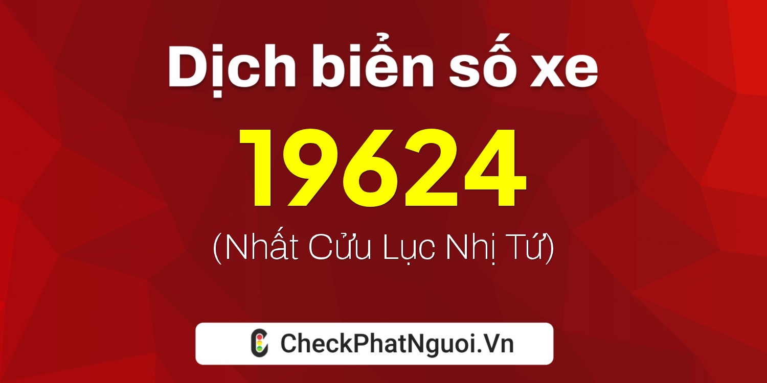 Dịch ý nghĩa <b>biển số xe 36A-19624</b> tại website checkphatnguoi.vn