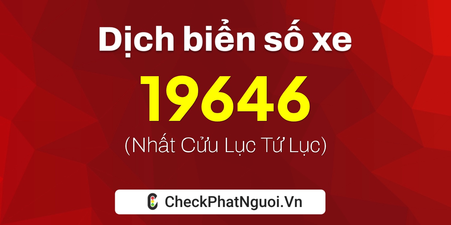 Dịch ý nghĩa <b>biển số xe 61H-19646</b> tại website checkphatnguoi.vn