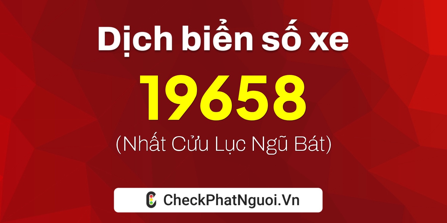 Dịch ý nghĩa <b>biển số xe 63C-19658</b> tại website checkphatnguoi.vn