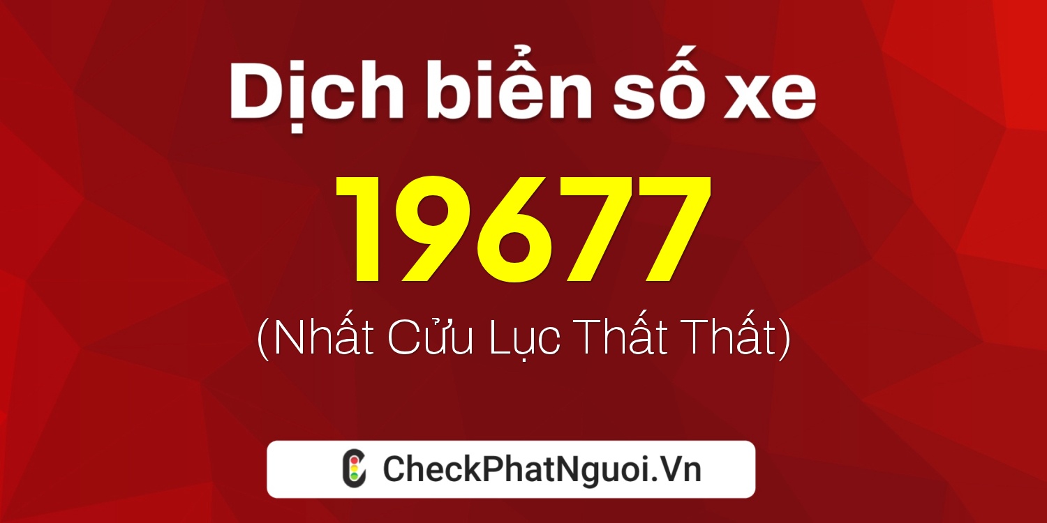 Dịch ý nghĩa <b>biển số xe 60K-19677</b> tại website checkphatnguoi.vn