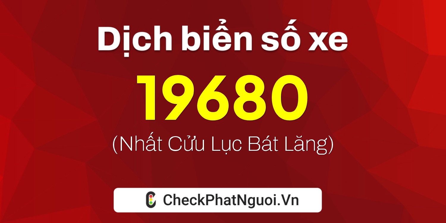 Dịch ý nghĩa <b>biển số xe 48D1-19680</b> tại website checkphatnguoi.vn