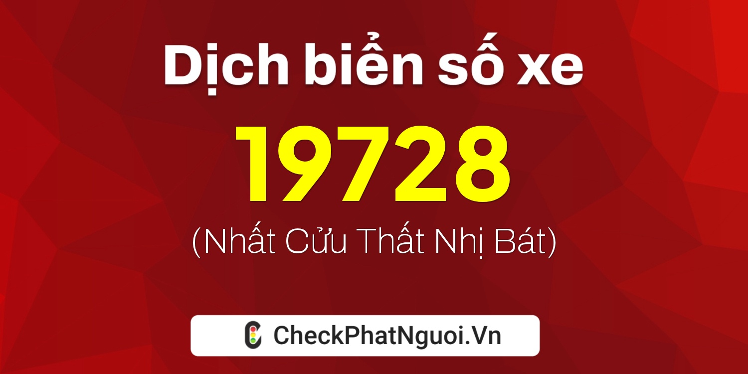 Dịch ý nghĩa <b>biển số xe 68A-19728</b> tại website checkphatnguoi.vn