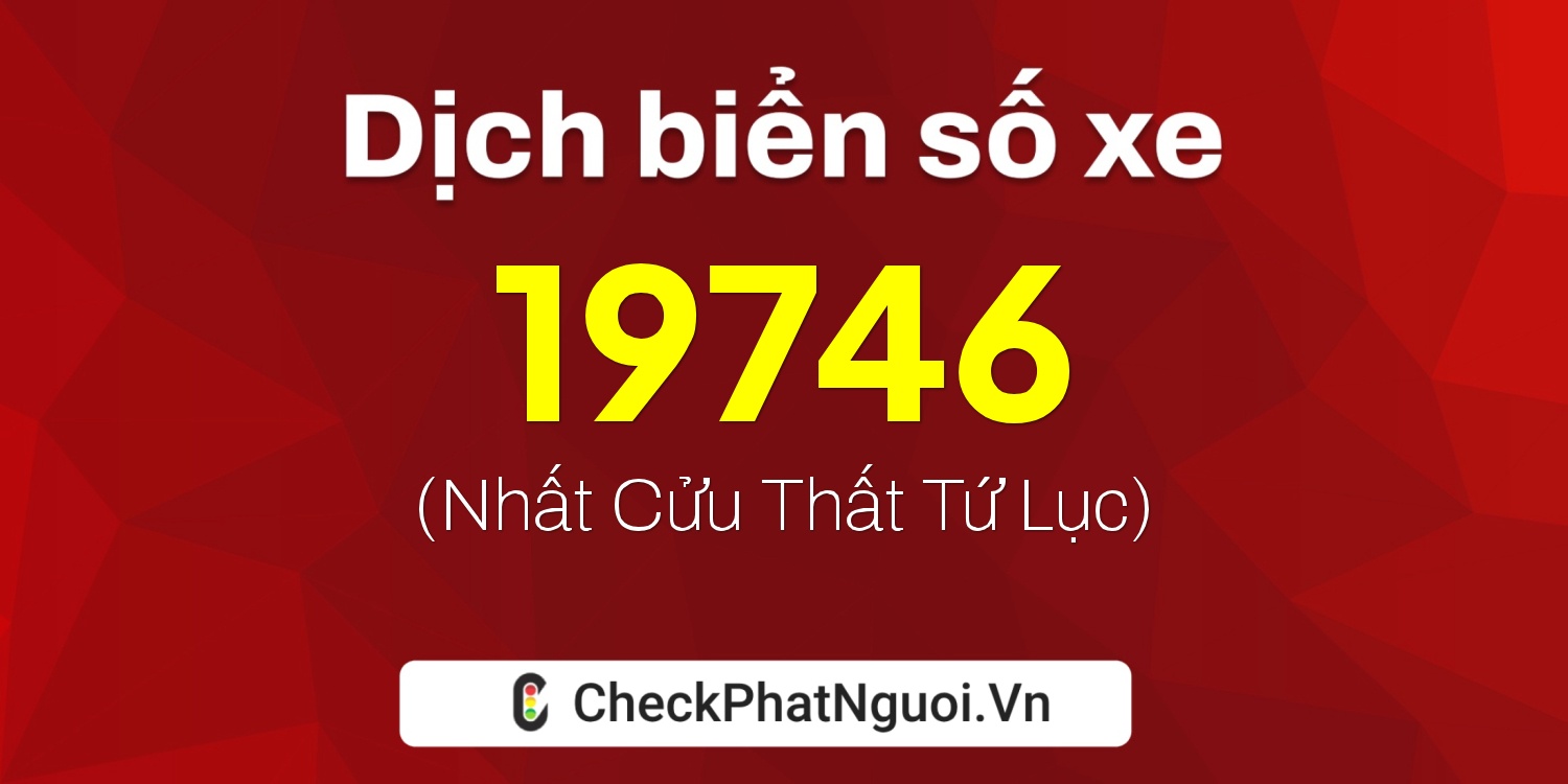 Dịch ý nghĩa <b>biển số xe 74A-19746</b> tại website checkphatnguoi.vn