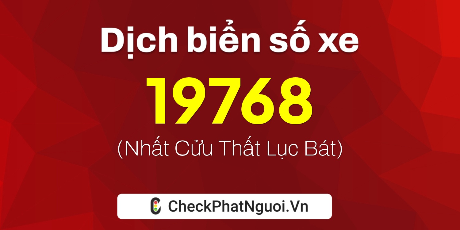 Dịch ý nghĩa <b>biển số xe 20A-19768</b> tại website checkphatnguoi.vn