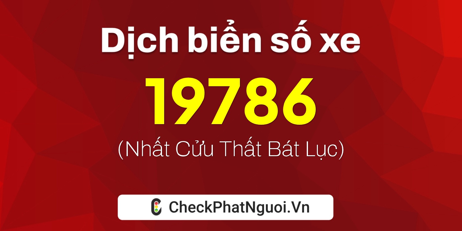 Dịch ý nghĩa <b>biển số xe 37B3-19786</b> tại website checkphatnguoi.vn