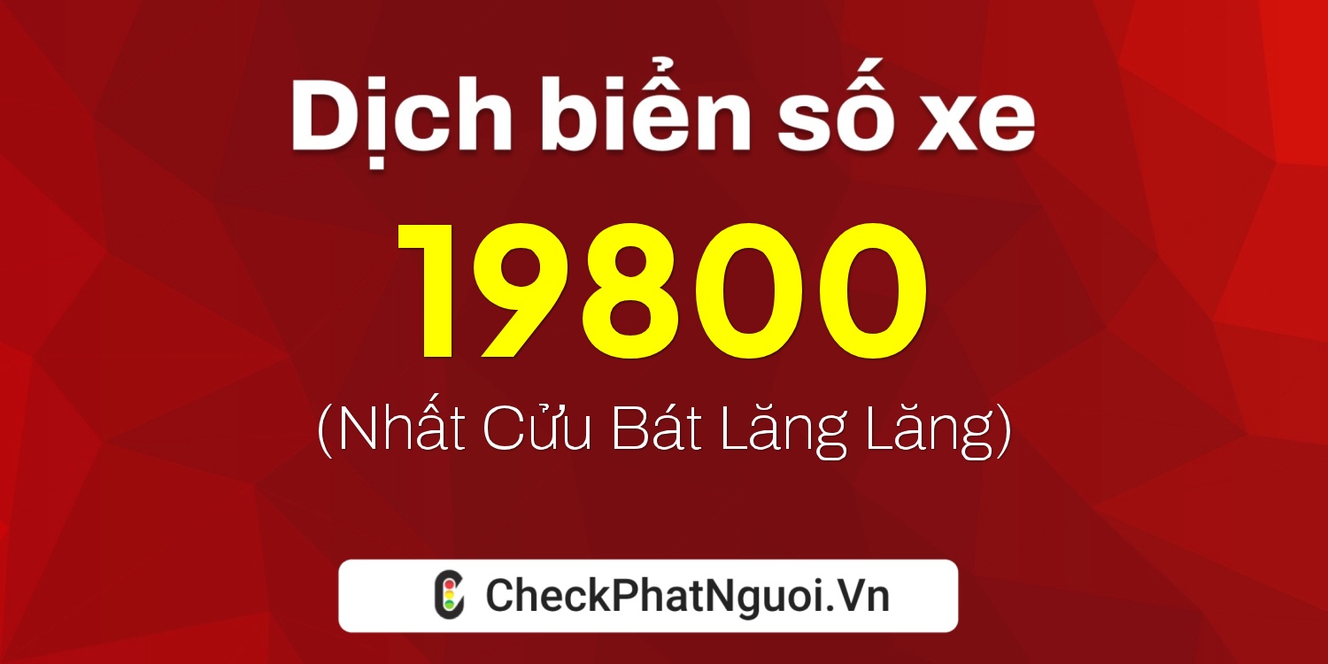 Dịch ý nghĩa <b>biển số xe 19800</b> tại website checkphatnguoi.vn