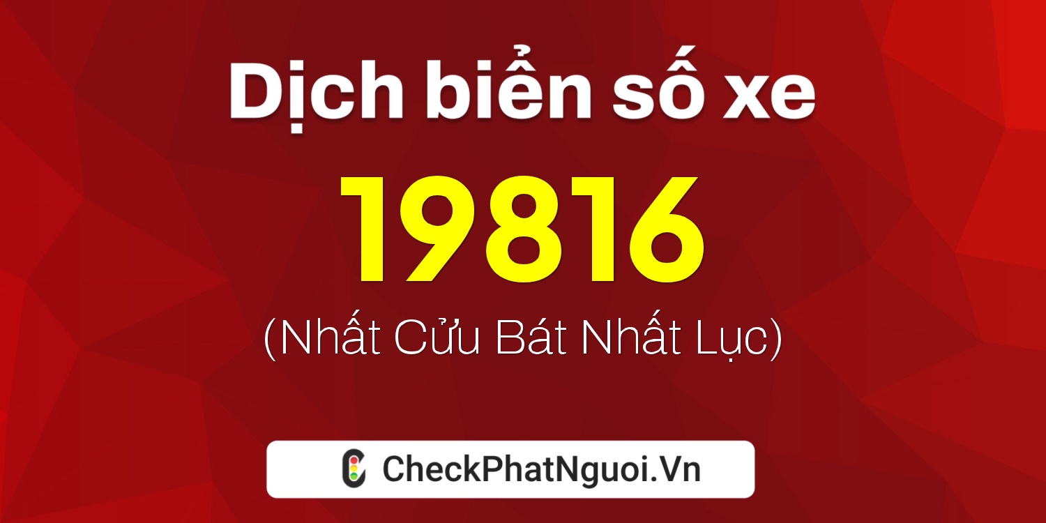 Dịch ý nghĩa <b>biển số xe 60G1-19816</b> tại website checkphatnguoi.vn