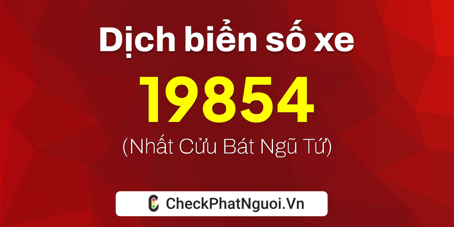 Dịch ý nghĩa <b>biển số xe 82AA-19854</b> tại website checkphatnguoi.vn