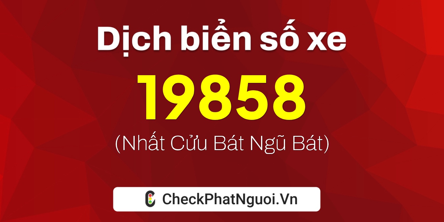 Dịch ý nghĩa <b>biển số xe 29BH-19858</b> tại website checkphatnguoi.vn
