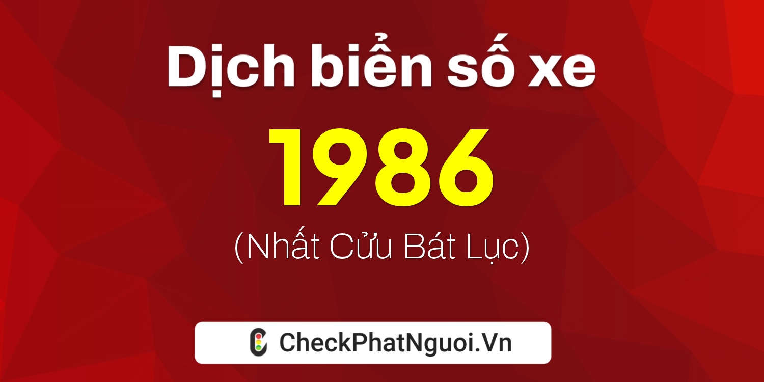 Dịch ý nghĩa <b>biển số xe 21A-1986</b> tại website checkphatnguoi.vn