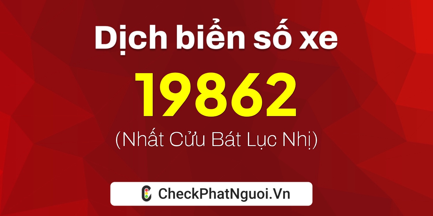 Dịch ý nghĩa <b>biển số xe 81AA-19862</b> tại website checkphatnguoi.vn