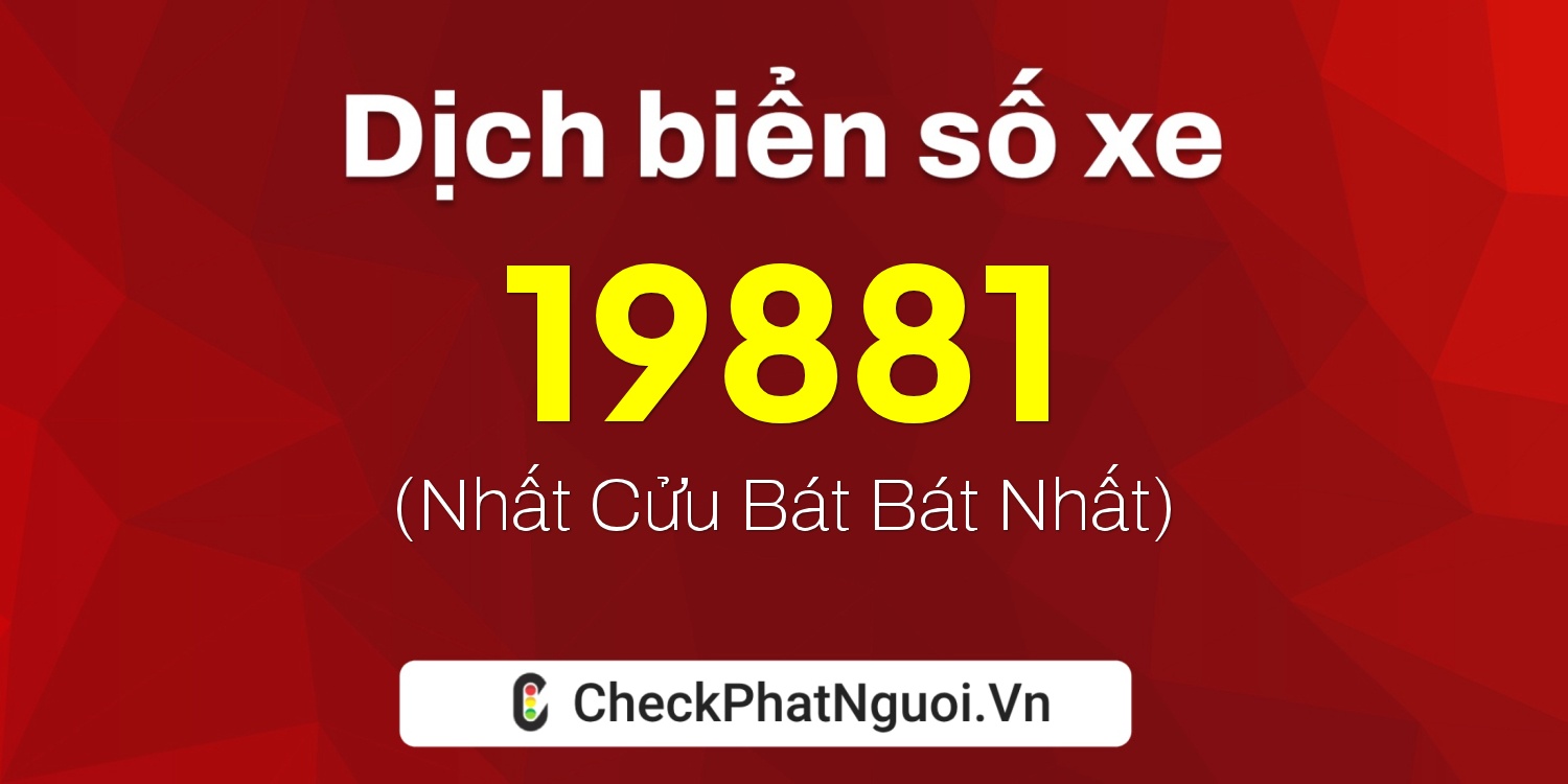 Dịch ý nghĩa <b>biển số xe 30G-19881</b> tại website checkphatnguoi.vn