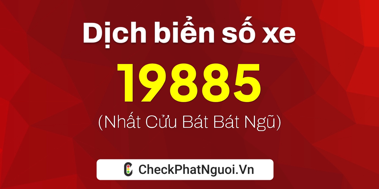 Dịch ý nghĩa <b>biển số xe 73A-19885</b> tại website checkphatnguoi.vn