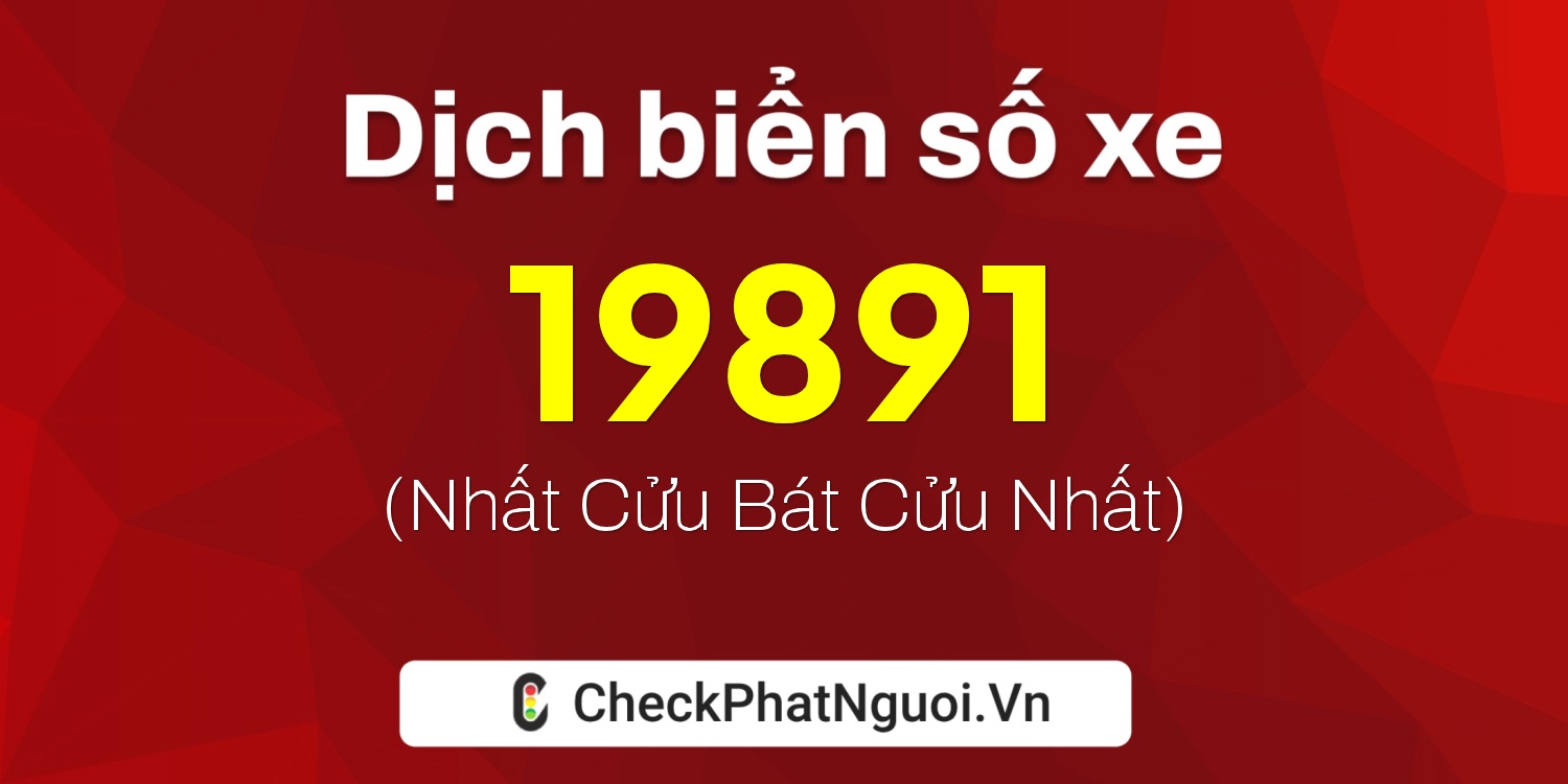 Dịch ý nghĩa <b>biển số xe 72F1-19891</b> tại website checkphatnguoi.vn