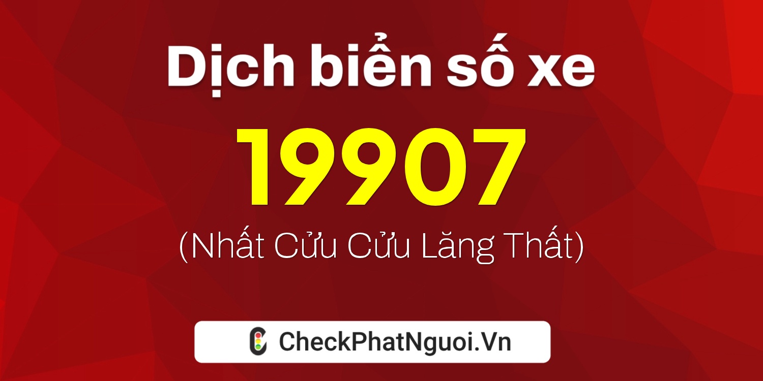 Dịch ý nghĩa <b>biển số xe 19A-19907</b> tại website checkphatnguoi.vn