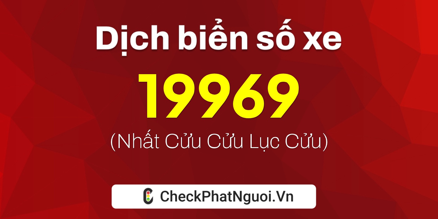 Dịch ý nghĩa <b>biển số xe 51L-19969</b> tại website checkphatnguoi.vn