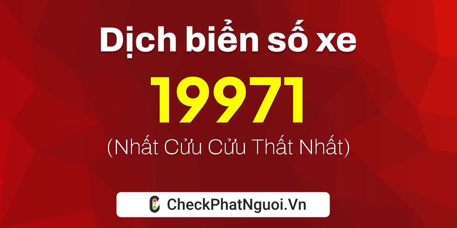 Dịch ý nghĩa <b>biển số xe 19971</b> tại website checkphatnguoi.vn