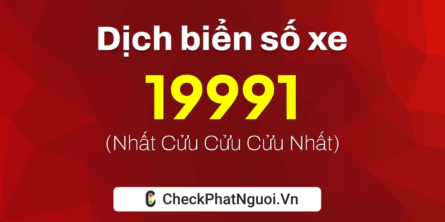 Dịch ý nghĩa <b>biển số xe 61AA-19991</b> tại website checkphatnguoi.vn