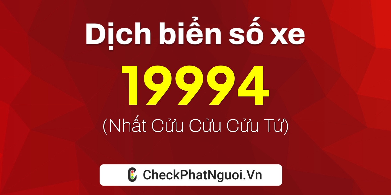 Dịch ý nghĩa <b>biển số xe 15K1-19994</b> tại website checkphatnguoi.vn