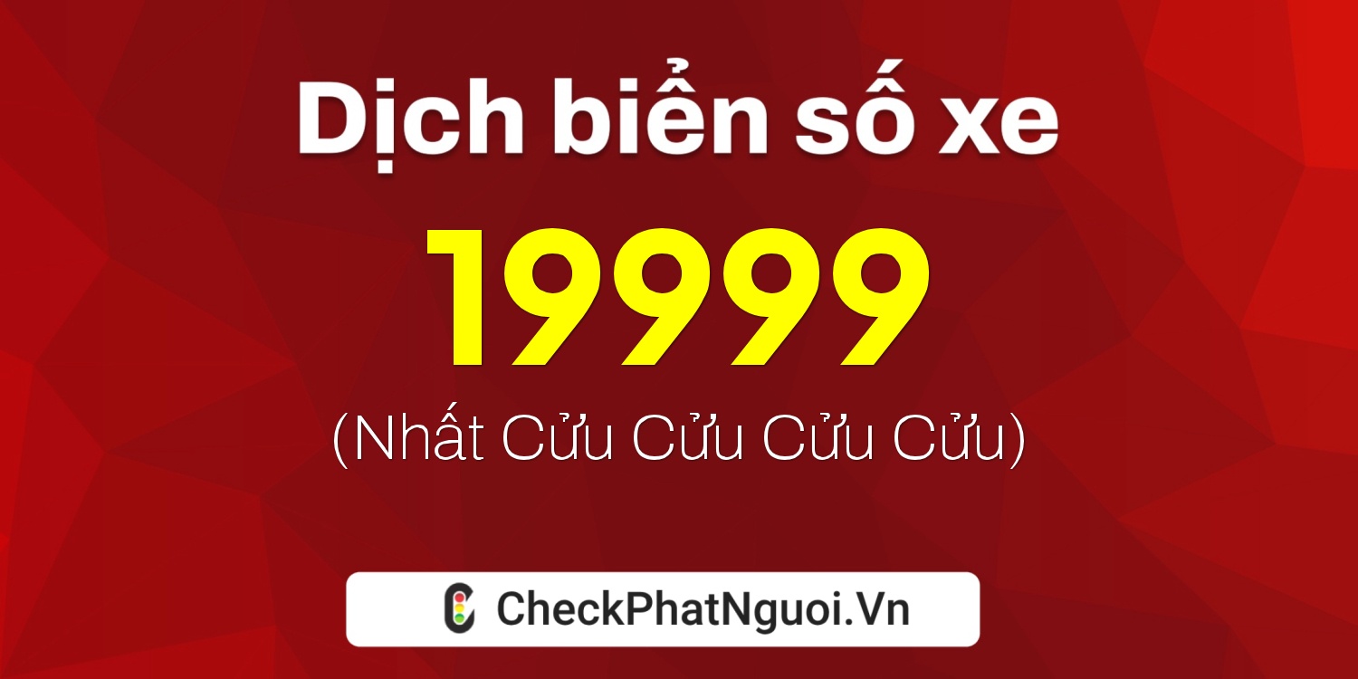 Dịch ý nghĩa <b>biển số xe 65D-19999</b> tại website checkphatnguoi.vn