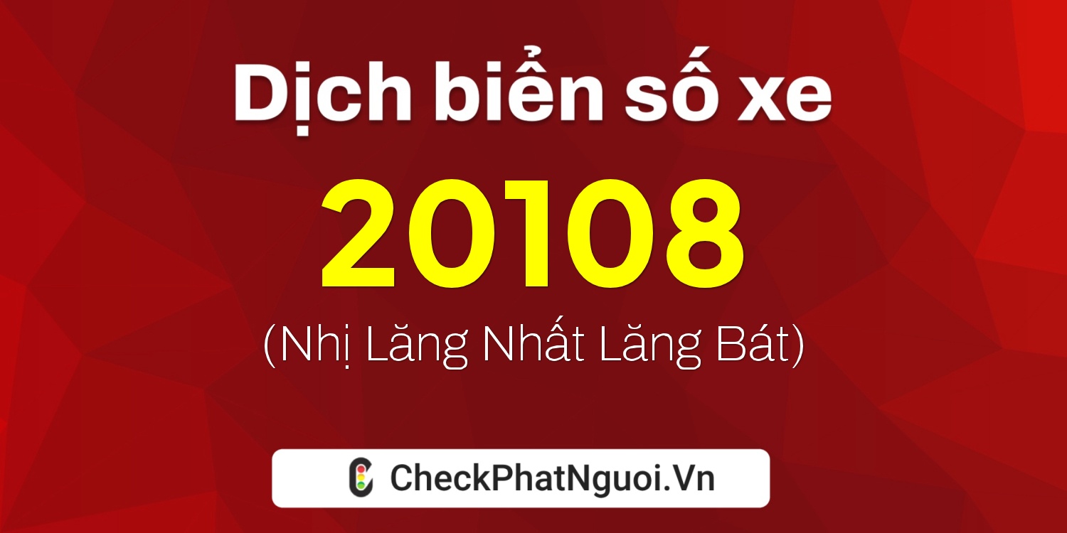 Dịch ý nghĩa <b>biển số xe 47A-20108</b> tại website checkphatnguoi.vn