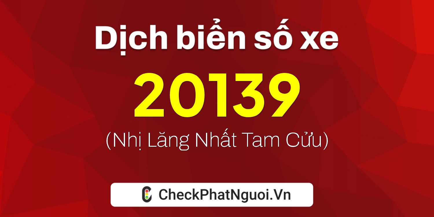 Dịch ý nghĩa <b>biển số xe 95B1-20139</b> tại website checkphatnguoi.vn