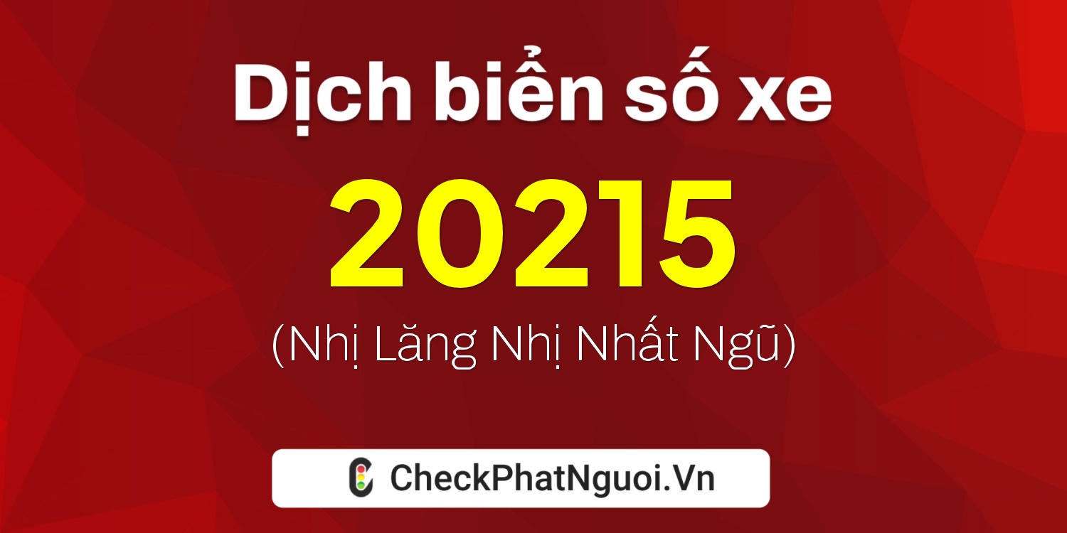 Dịch ý nghĩa <b>biển số xe 15B-20215</b> tại website checkphatnguoi.vn