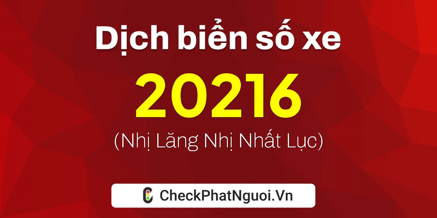 Dịch ý nghĩa <b>biển số xe 20216</b> tại website checkphatnguoi.vn