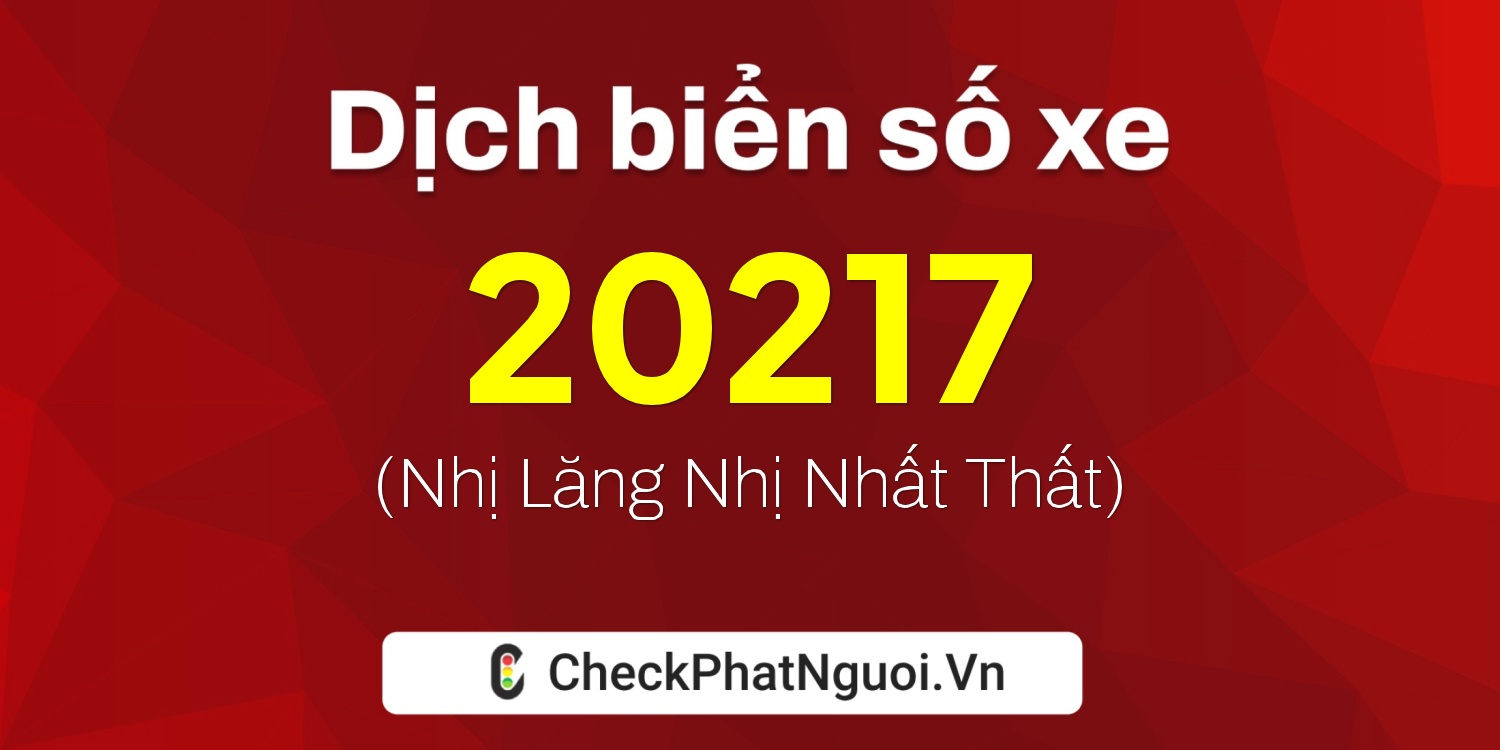 Dịch ý nghĩa <b>biển số xe 19E1-20217</b> tại website checkphatnguoi.vn