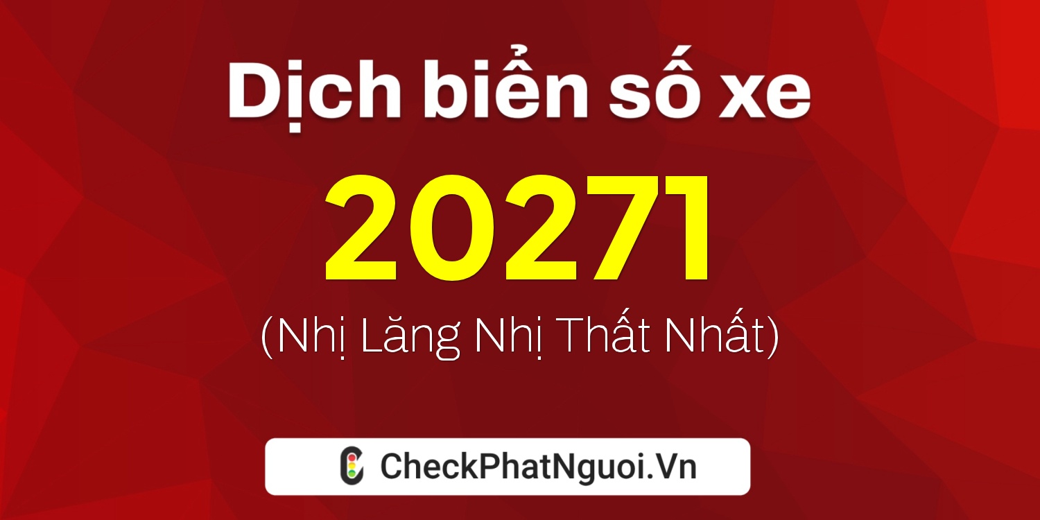 Dịch ý nghĩa <b>biển số xe 60A-20271</b> tại website checkphatnguoi.vn