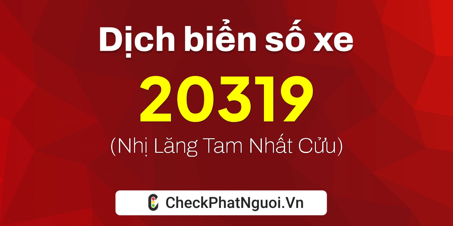 Dịch ý nghĩa <b>biển số xe 63B2-20319</b> tại website checkphatnguoi.vn