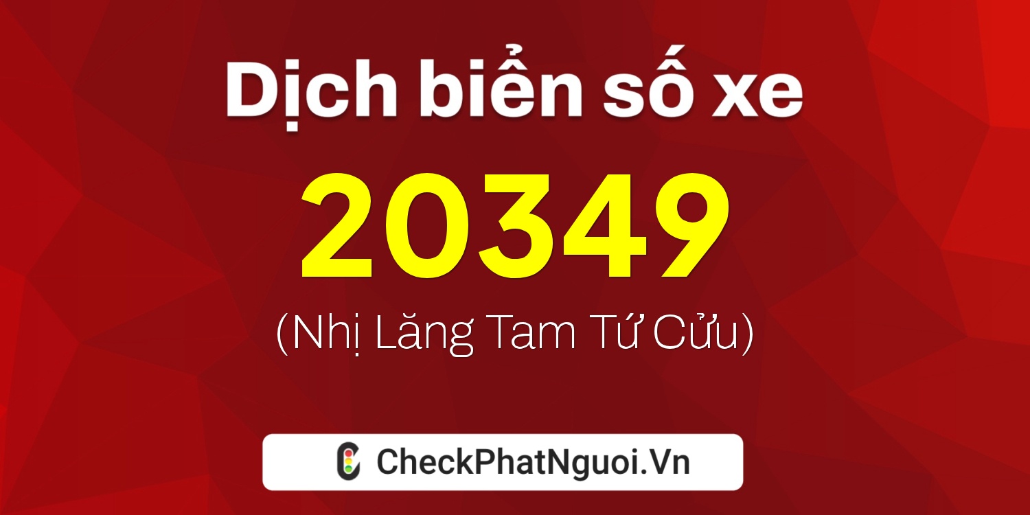 Dịch ý nghĩa <b>biển số xe 15K-20349</b> tại website checkphatnguoi.vn