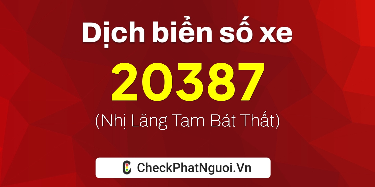 Dịch ý nghĩa <b>biển số xe 77G1-20387</b> tại website checkphatnguoi.vn