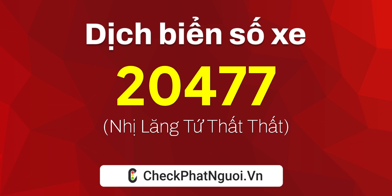 Dịch ý nghĩa <b>biển số xe 81C-20477</b> tại website checkphatnguoi.vn