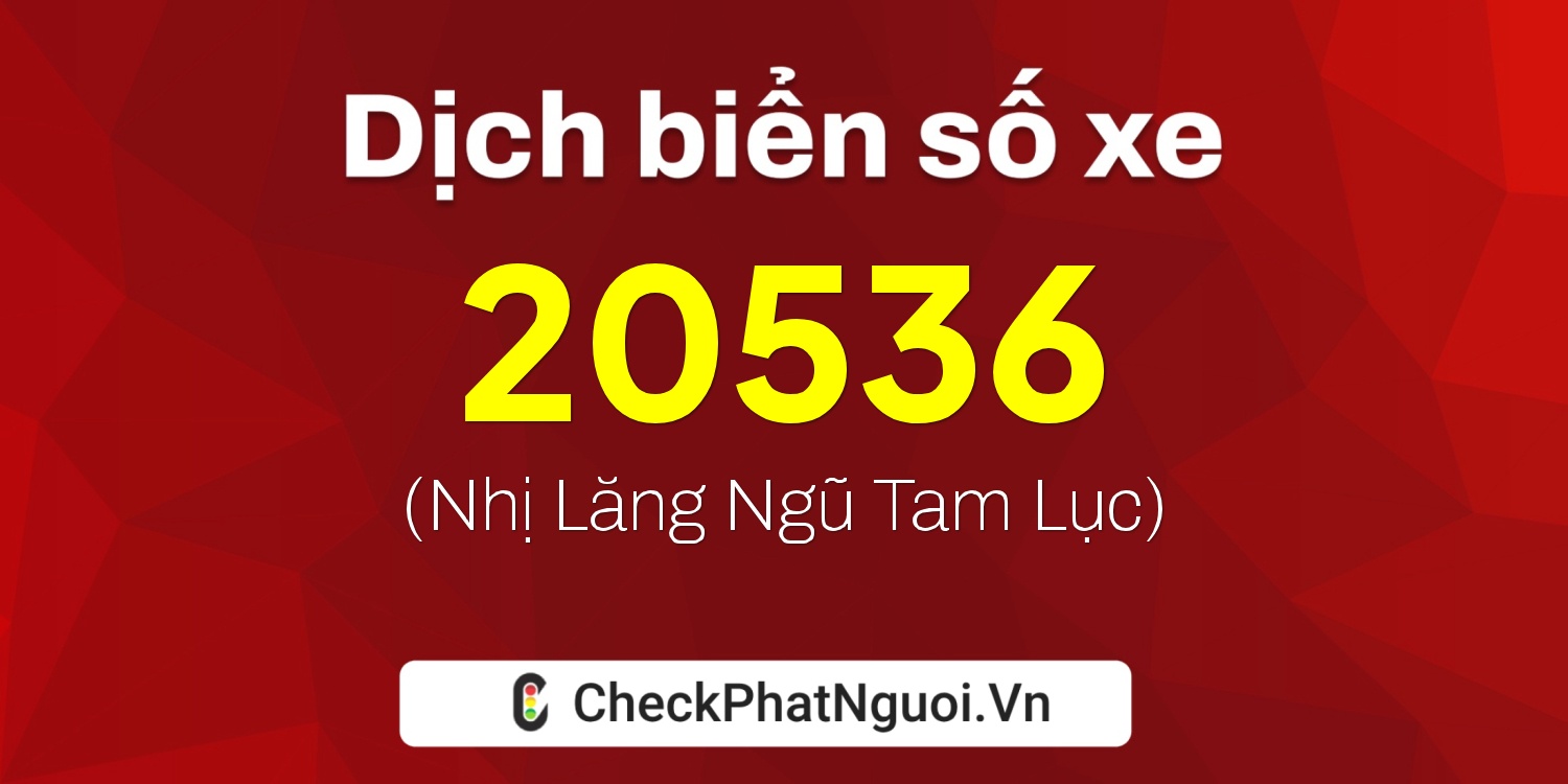 Dịch ý nghĩa <b>biển số xe 20B2-20536</b> tại website checkphatnguoi.vn