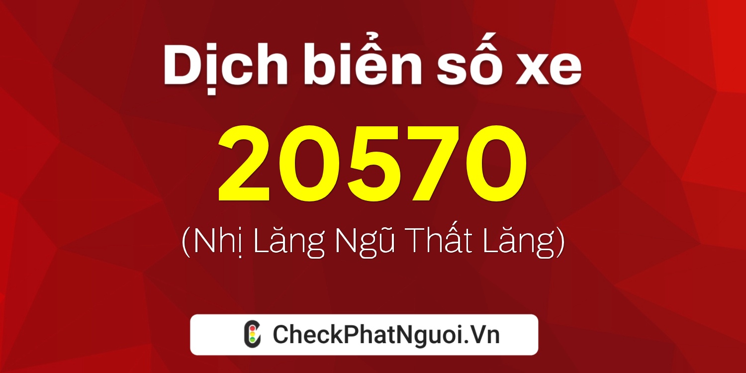Dịch ý nghĩa <b>biển số xe 63C-20570</b> tại website checkphatnguoi.vn