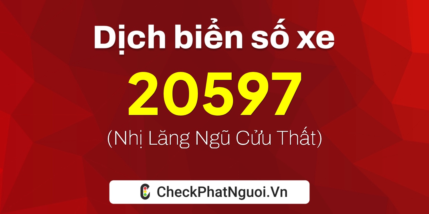 Dịch ý nghĩa <b>biển số xe 15K-20597</b> tại website checkphatnguoi.vn