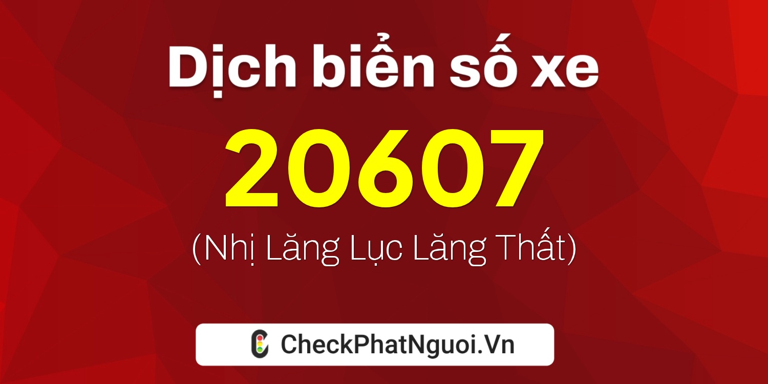 Dịch ý nghĩa <b>biển số xe 21A-20607</b> tại website checkphatnguoi.vn