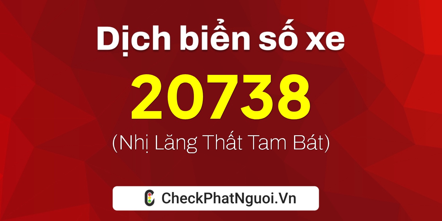 Dịch ý nghĩa <b>biển số xe 65C-20738</b> tại website checkphatnguoi.vn