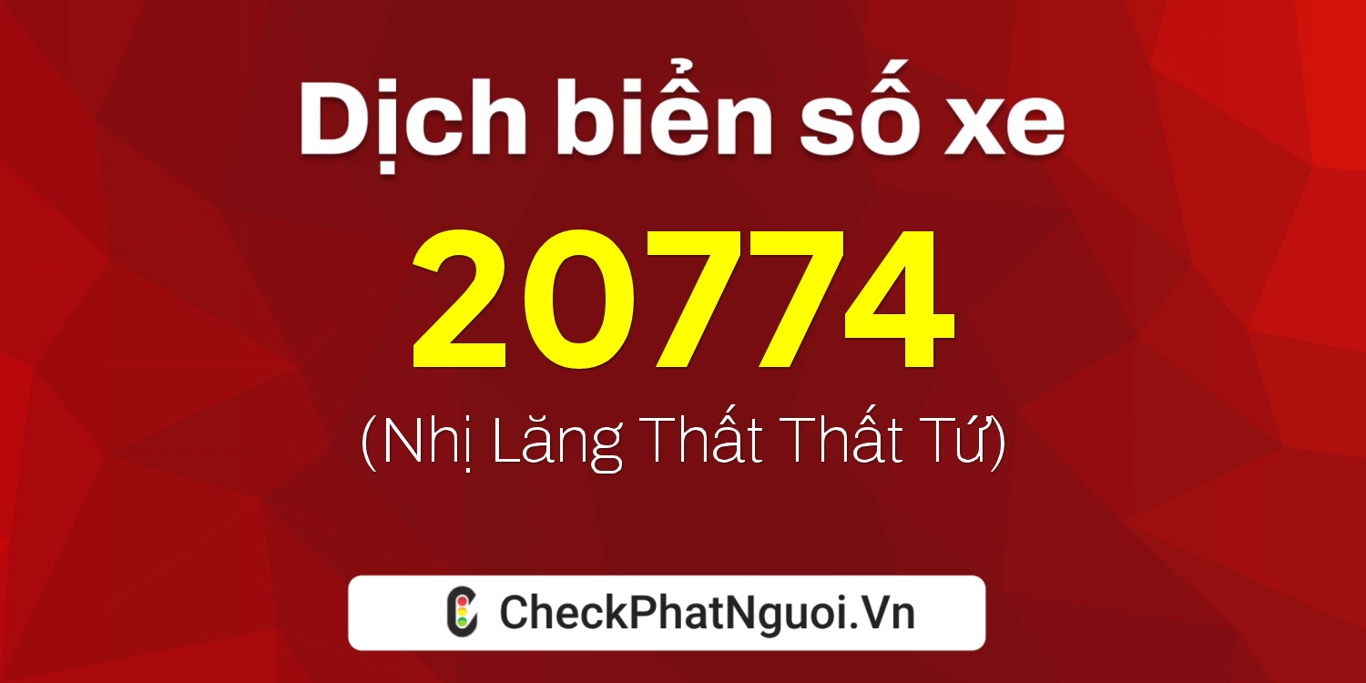 Dịch ý nghĩa <b>biển số xe 74A-20774</b> tại website checkphatnguoi.vn