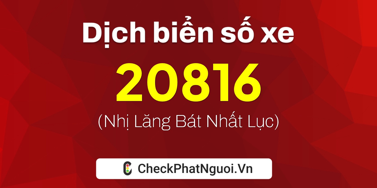 Dịch ý nghĩa <b>biển số xe 15AF-20816</b> tại website checkphatnguoi.vn