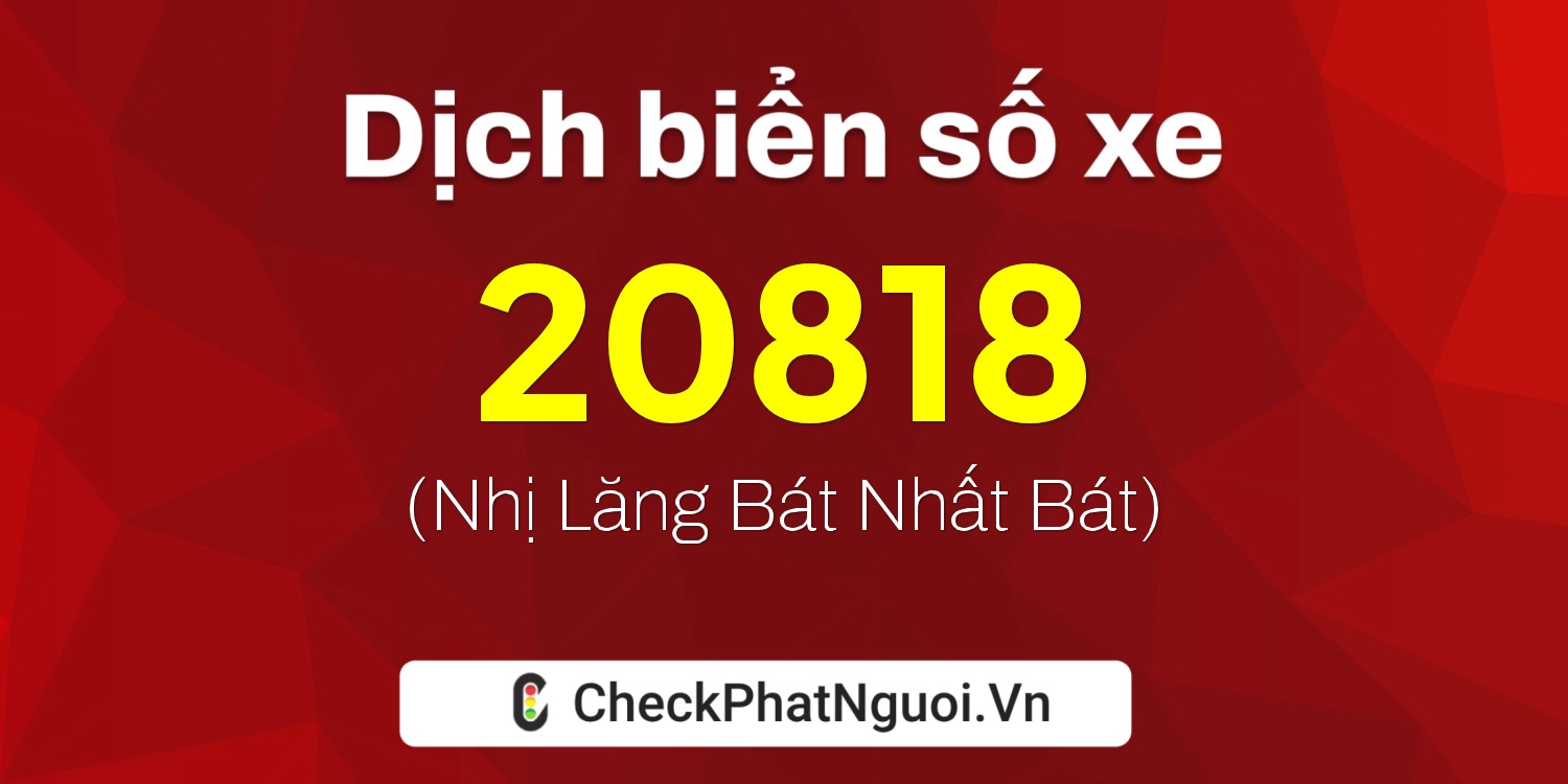 Dịch ý nghĩa <b>biển số xe 30B-20818</b> tại website checkphatnguoi.vn