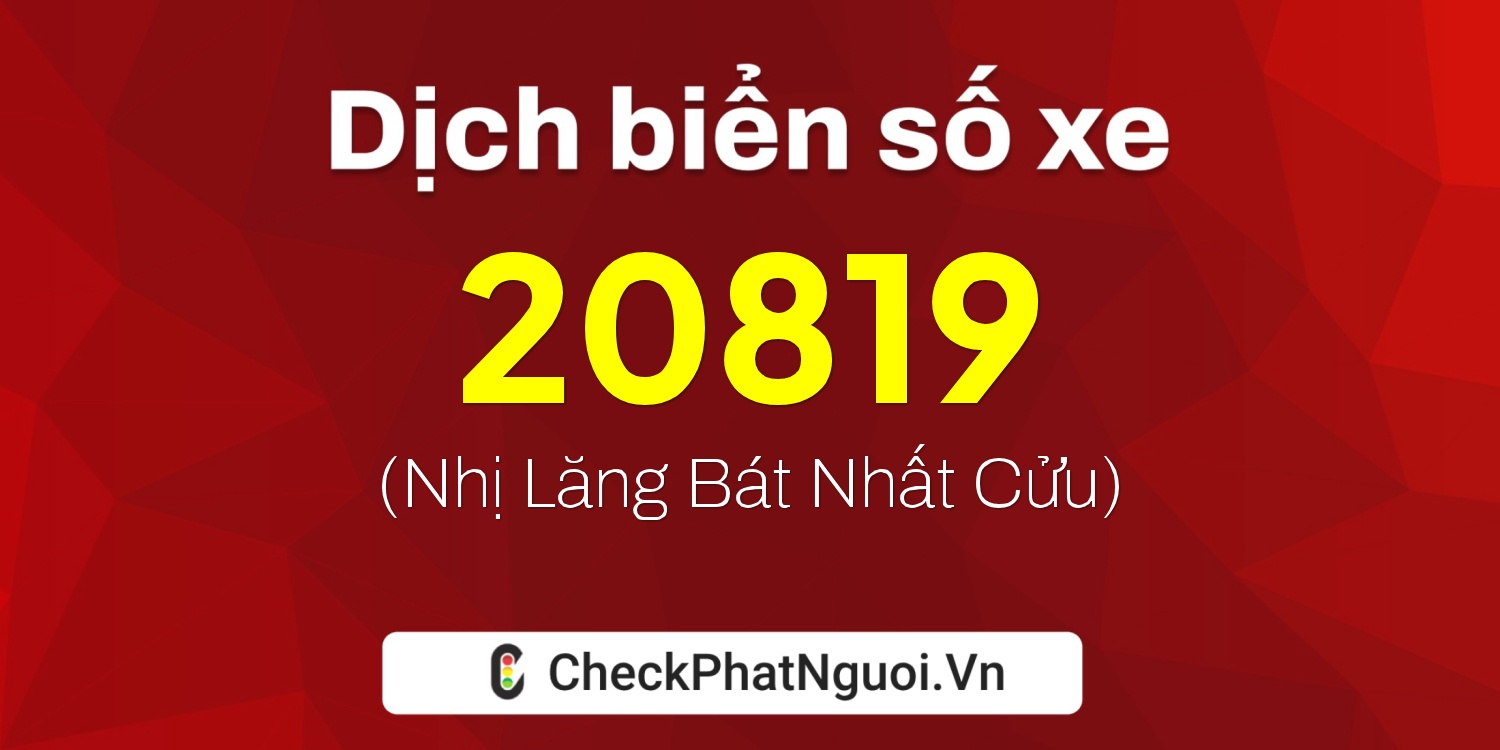 Dịch ý nghĩa <b>biển số xe 19B-20819</b> tại website checkphatnguoi.vn