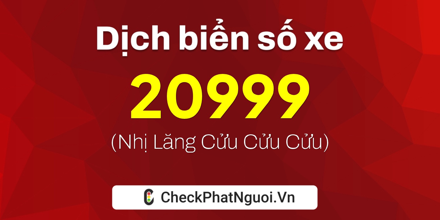 Dịch ý nghĩa <b>biển số xe 50YA-20999</b> tại website checkphatnguoi.vn