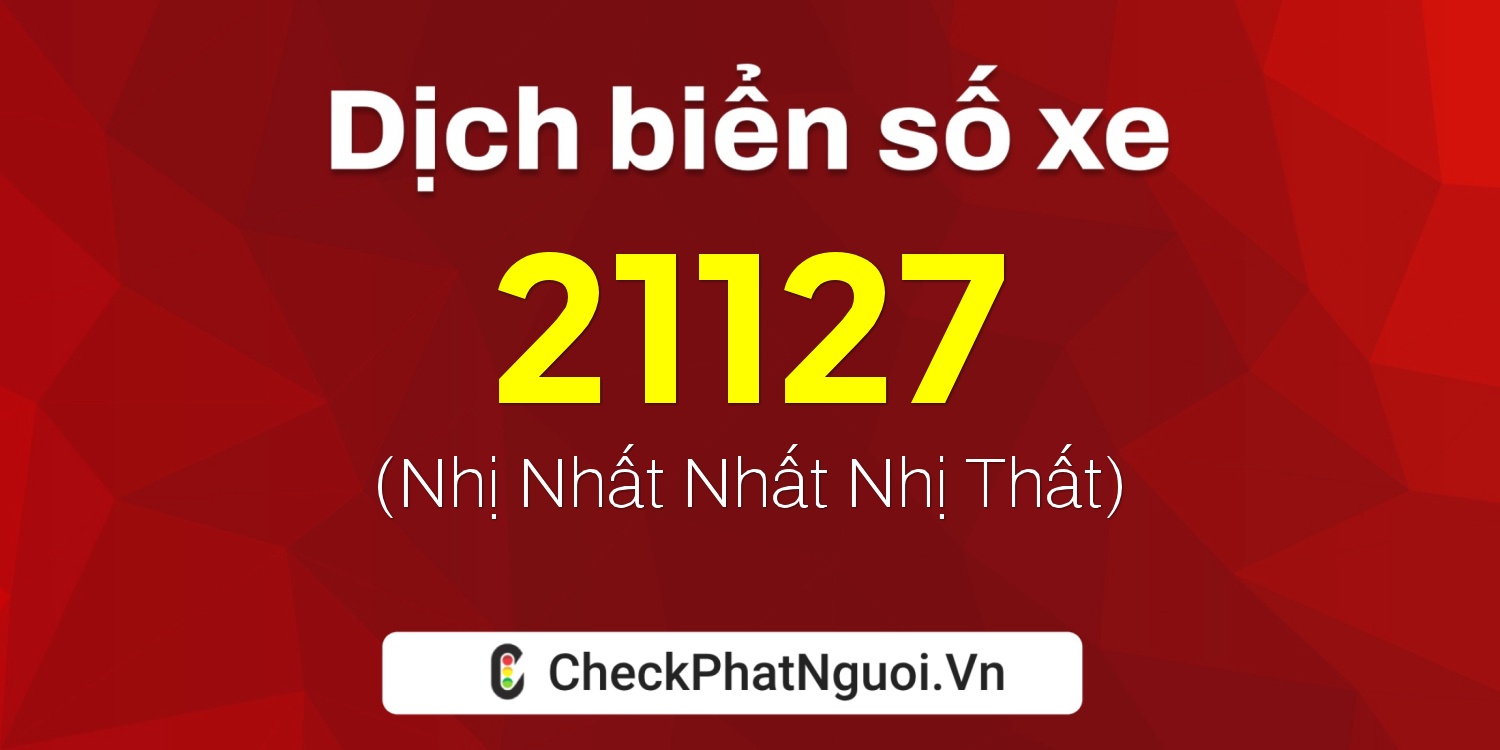 Dịch ý nghĩa <b>biển số xe 37K-21127</b> tại website checkphatnguoi.vn