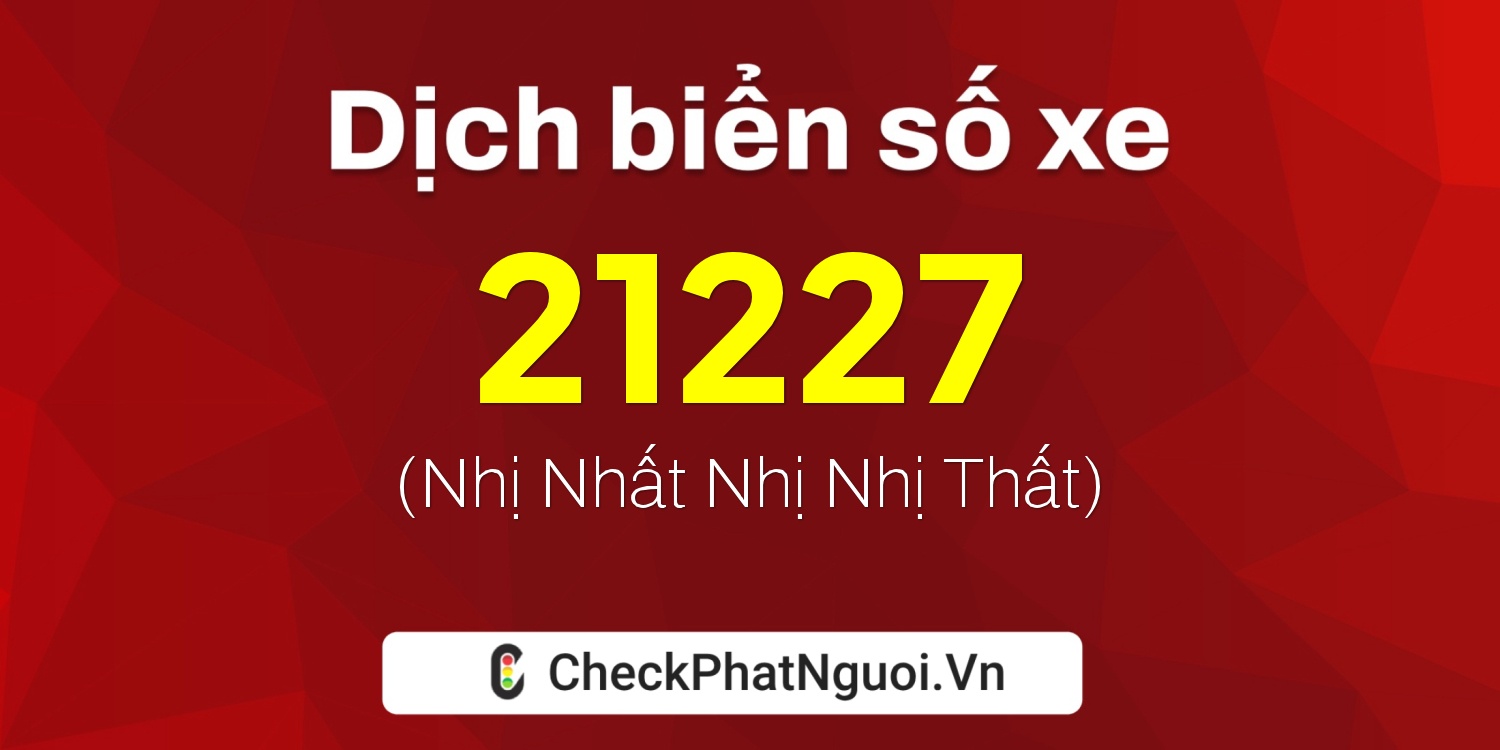 Dịch ý nghĩa <b>biển số xe 15C1-21227</b> tại website checkphatnguoi.vn