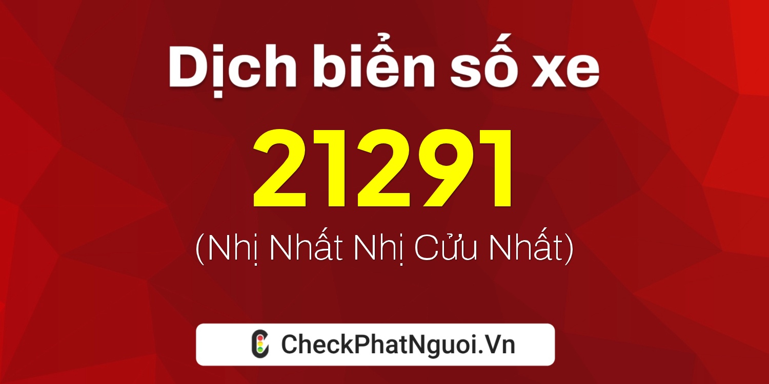 Dịch ý nghĩa <b>biển số xe 81B3-21291</b> tại website checkphatnguoi.vn