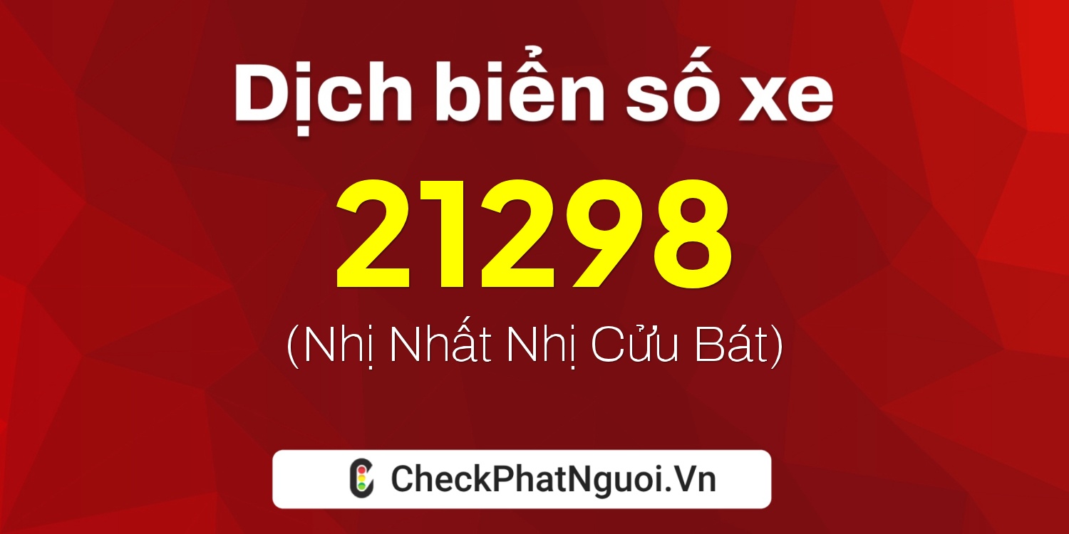 Dịch ý nghĩa <b>biển số xe 99AA-21298</b> tại website checkphatnguoi.vn