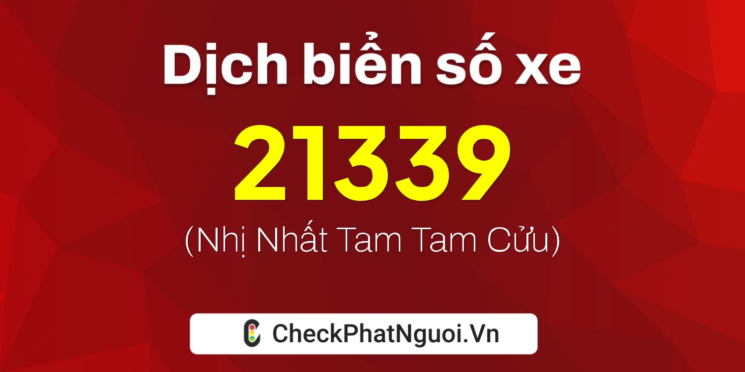 Dịch ý nghĩa <b>biển số xe 21339</b> tại website checkphatnguoi.vn